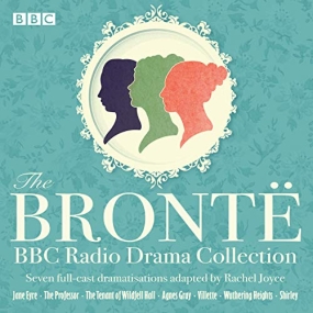 The Brontë BBC Radio Drama Collection: Seven Full-Cast Dramatisations