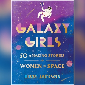 Galaxy Girls: 50 Amazing Stories of Women in Space by Libby Jackson