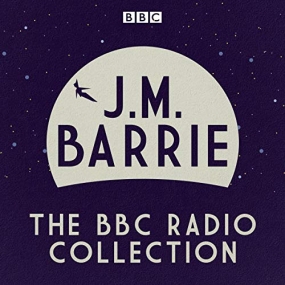 J. M. Barrie: The BBC Radio Collection Four Full-Cast Dramatisations Including Peter Pan by Sir James Matthew Barrie