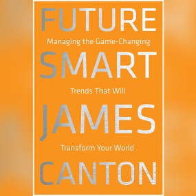 指数型商机 – Future Smart: Managing the Game-Changing Trends that Will Transform Your World by James Canton