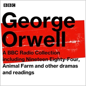 George Orwell: A BBC Radio Collection(Including Nineteen Eighty-Four, Animal Farm and Other Dramas and Readings) by George Orwell
