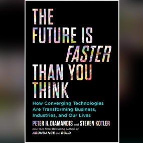 未来呼啸而来 – The Future Is Faster Than You Think: How Converging Technologies Are Transforming Business, Industries, and Our Lives by Peter H. Diamandis, Steven Kotler