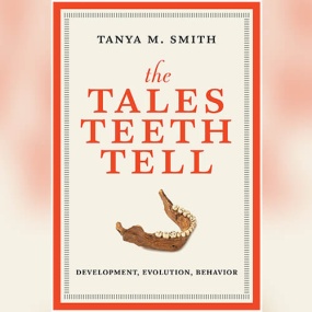 牙齿的证言 – The Tales Teeth Tell: Development, Evolution, Behavior by Tanya M. Smith