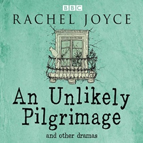 An Unlikely Pilgrimage The Radio Dramas of Rachel Joyce(A BBC Radio Collection of 15 Full-Cast Dramatisations and Readings) by Rachel Joyce