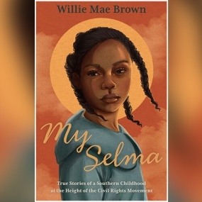 My Selma: True Stories of a Southern Childhood at the Height of the Civil Rights Movement by Willie Mae Brown