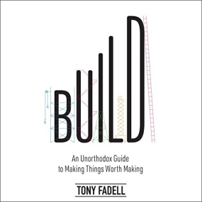 创造 – Build: An Unorthodox Guide to Making Things Worth Making by Tony Fadell