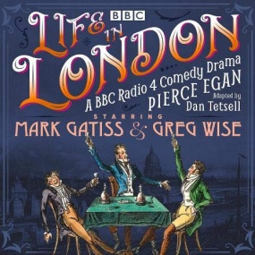 Life in London: A BBC Radio 4 Comedy Drama by Pierce Egan, Dan Tetsall