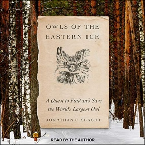 远东冰原上的猫头鹰 – Owls of the Eastern Ice: A Quest to Find and Save the World’s Largest Owl by Jonathan C. Slaght
