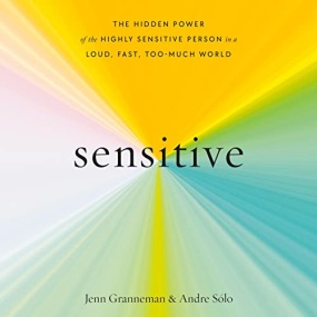 Sensitive: The Hidden Power of the Highly Sensitive Person in a Loud, Fast, Too-Much World by Jenn Granneman , Andre Sólo