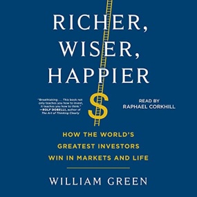 更富有、更睿智、更快乐 – Richer, Wiser, Happier: How the World’s Greatest Investors Win in Markets and Life by William Green