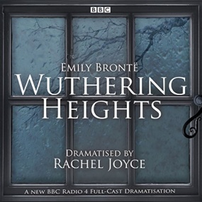 Wuthering Heights: A Full-Cast BBC Radio Dramatisation by Rachel Joyce, Emily Brontë