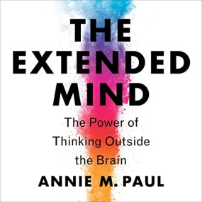 思考如何超越思考 – The Extended Mind by Annie Murphy Paul
