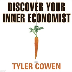 发现你内心的经济学家 – Discover Your Inner Economist by Tyler Cowen
