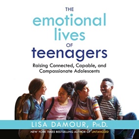 The Emotional Lives of Teenagers by Lisa Damour Ph.D.